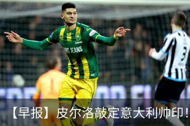 【早报】皮尔洛敲定意大利帅印！小蜘蛛或赴阿森纳！