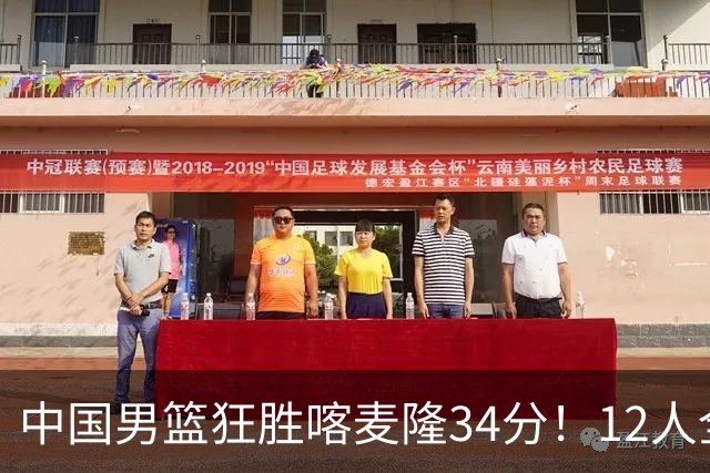 中国男篮狂胜喀麦隆34分！12人全有得分，数据出炉，对抗强度太低
