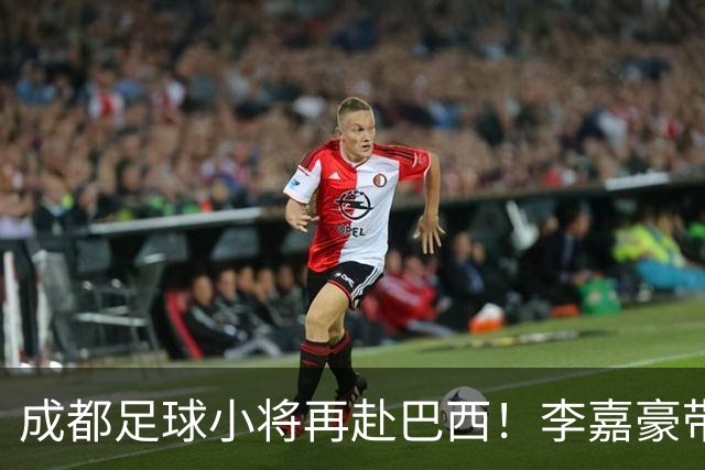 成都足球小将再赴巴西！李嘉豪带队，费利佩送上祝福